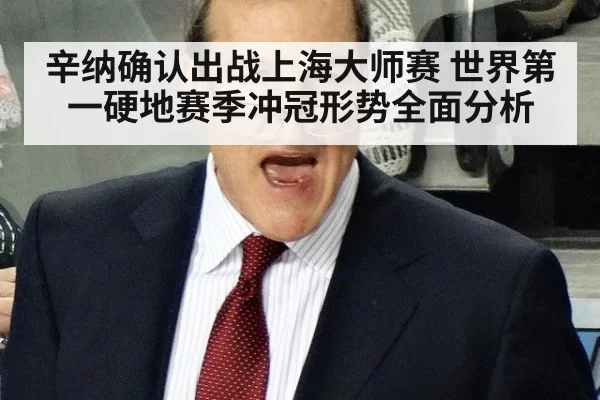 辛纳确认出战上海大师赛 世界第一硬地赛季冲冠形势全面分析